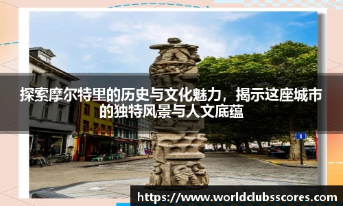 探索摩尔特里的历史与文化魅力，揭示这座城市的独特风景与人文底蕴