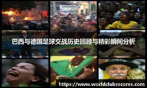 巴西与德国足球交战历史回顾与精彩瞬间分析