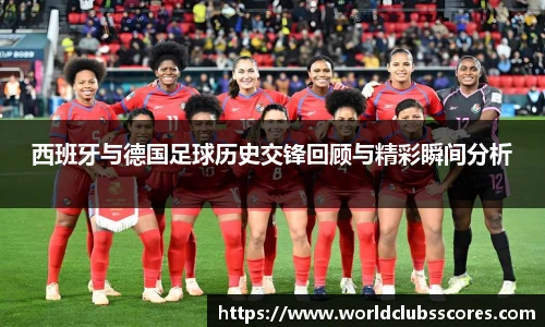 西班牙与德国足球历史交锋回顾与精彩瞬间分析